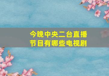 今晚中央二台直播节目有哪些电视剧