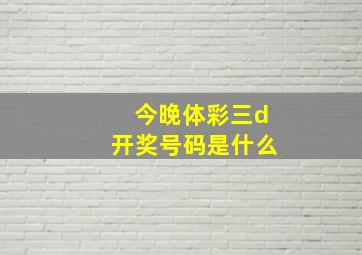 今晚体彩三d开奖号码是什么