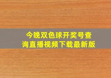 今晚双色球开奖号查询直播视频下载最新版