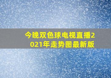 今晚双色球电视直播2021年走势图最新版