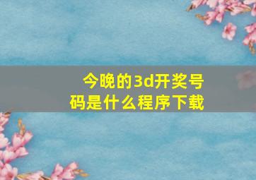 今晚的3d开奖号码是什么程序下载