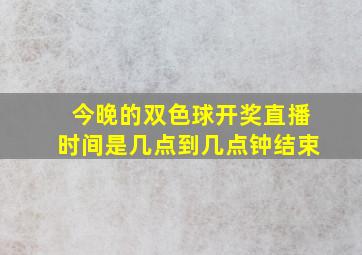 今晚的双色球开奖直播时间是几点到几点钟结束