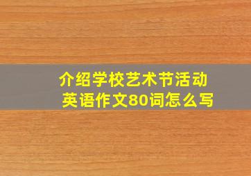 介绍学校艺术节活动英语作文80词怎么写