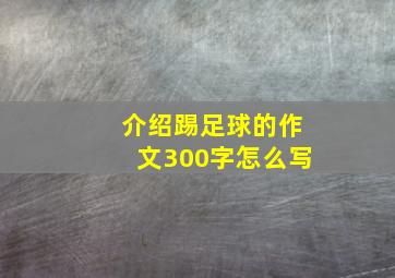 介绍踢足球的作文300字怎么写