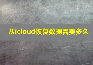 从icloud恢复数据需要多久