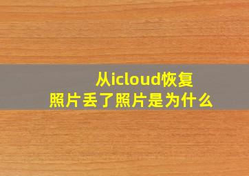 从icloud恢复照片丢了照片是为什么