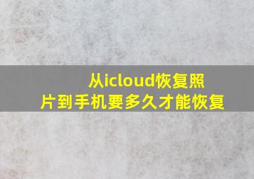 从icloud恢复照片到手机要多久才能恢复