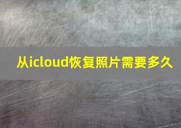 从icloud恢复照片需要多久