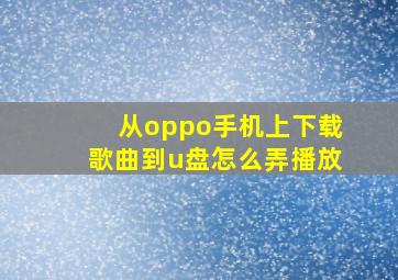 从oppo手机上下载歌曲到u盘怎么弄播放