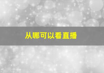 从哪可以看直播