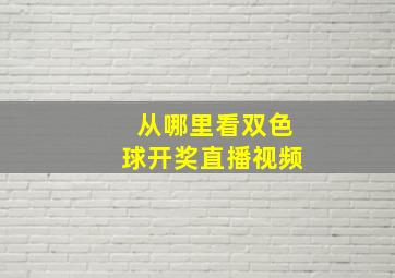 从哪里看双色球开奖直播视频