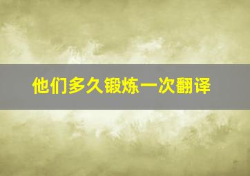 他们多久锻炼一次翻译