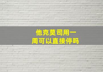 他克莫司用一周可以直接停吗