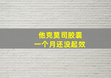 他克莫司胶囊一个月还没起效