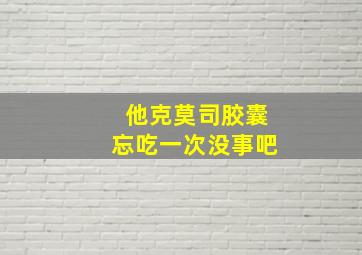 他克莫司胶囊忘吃一次没事吧