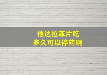 他达拉菲片吃多久可以停药啊