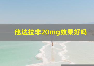 他达拉非20mg效果好吗