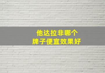 他达拉非哪个牌子便宜效果好