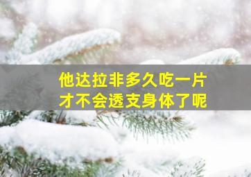 他达拉非多久吃一片才不会透支身体了呢