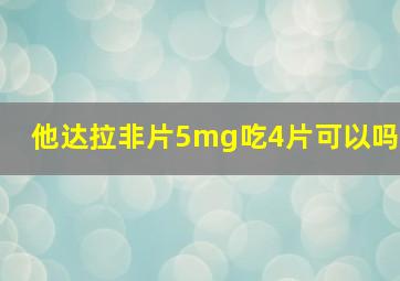 他达拉非片5mg吃4片可以吗