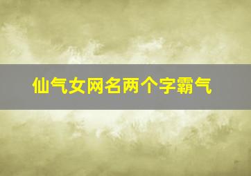 仙气女网名两个字霸气