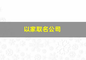 以家取名公司