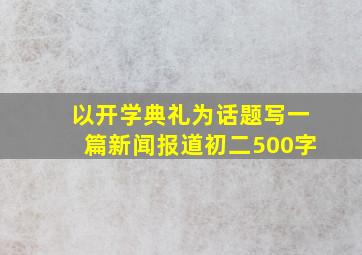 以开学典礼为话题写一篇新闻报道初二500字