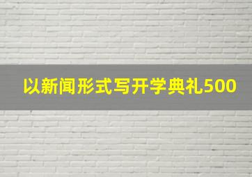 以新闻形式写开学典礼500