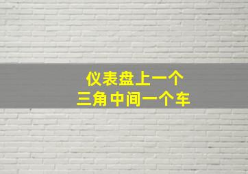 仪表盘上一个三角中间一个车