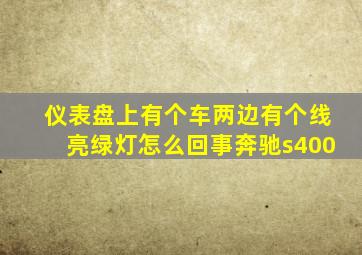 仪表盘上有个车两边有个线亮绿灯怎么回事奔驰s400