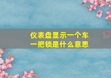 仪表盘显示一个车一把锁是什么意思