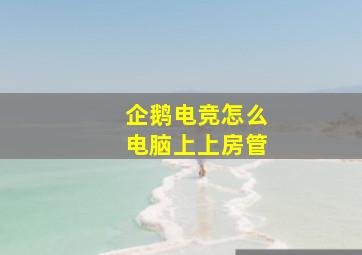 企鹅电竞怎么电脑上上房管