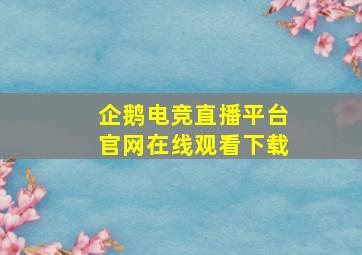 企鹅电竞直播平台官网在线观看下载