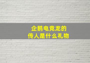 企鹅电竞龙的传人是什么礼物