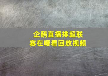 企鹅直播排超联赛在哪看回放视频