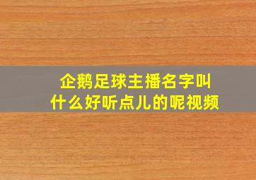 企鹅足球主播名字叫什么好听点儿的呢视频