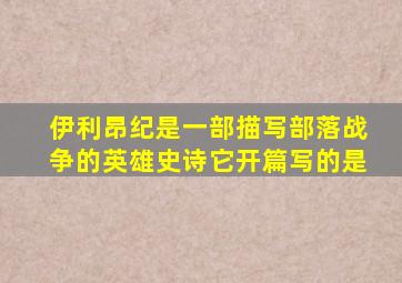 伊利昂纪是一部描写部落战争的英雄史诗它开篇写的是