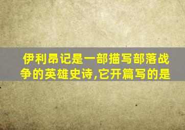 伊利昂记是一部描写部落战争的英雄史诗,它开篇写的是