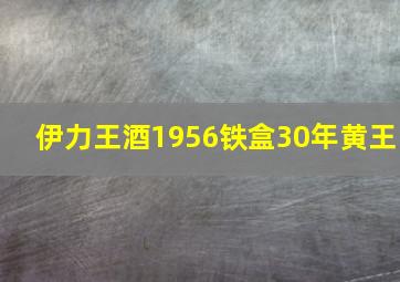 伊力王酒1956铁盒30年黄王