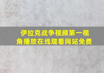 伊拉克战争视频第一视角播放在线观看网站免费