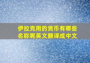 伊拉克用的货币有哪些名称呢英文翻译成中文