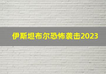 伊斯坦布尔恐怖袭击2023