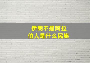 伊朗不是阿拉伯人是什么民族