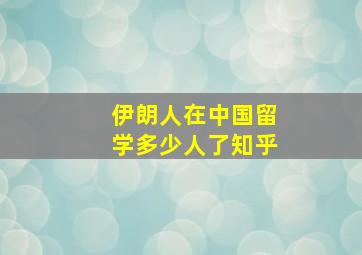 伊朗人在中国留学多少人了知乎