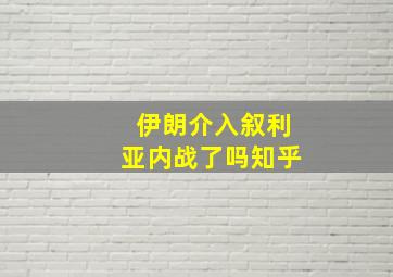 伊朗介入叙利亚内战了吗知乎