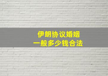 伊朗协议婚姻一般多少钱合法