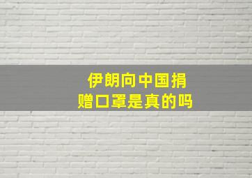 伊朗向中国捐赠口罩是真的吗