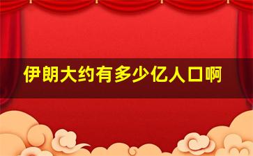 伊朗大约有多少亿人口啊