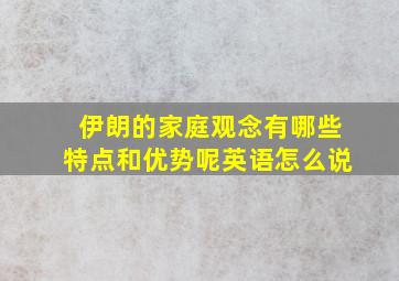 伊朗的家庭观念有哪些特点和优势呢英语怎么说