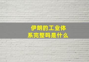 伊朗的工业体系完整吗是什么